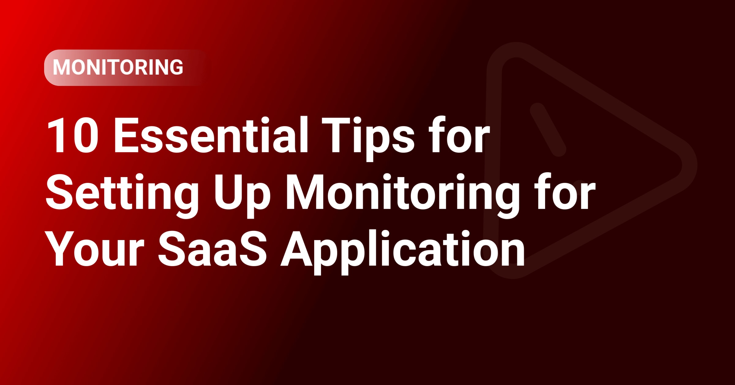 10 Essential Tips for Setting Up Monitoring for Your SaaS