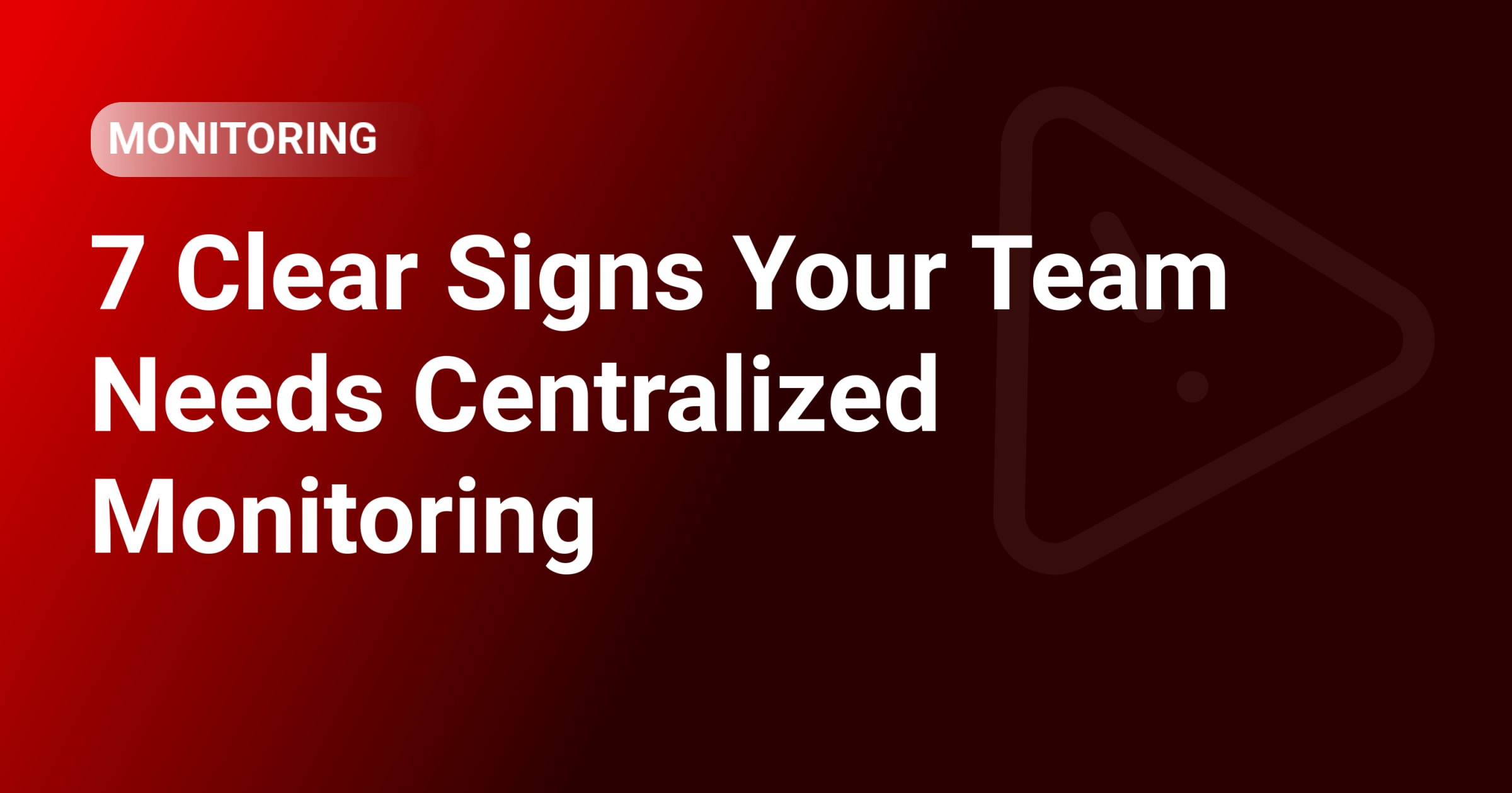 7 Clear Signs Your Team Needs Centralized Monitoring