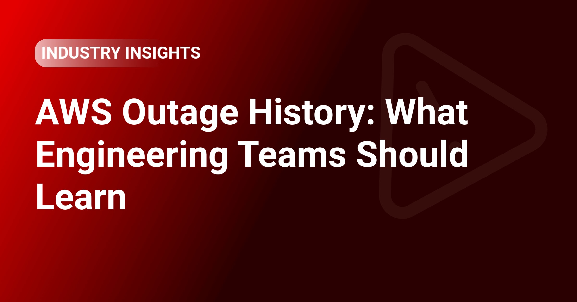 AWS Outage History: What Engineering Teams Should Learn