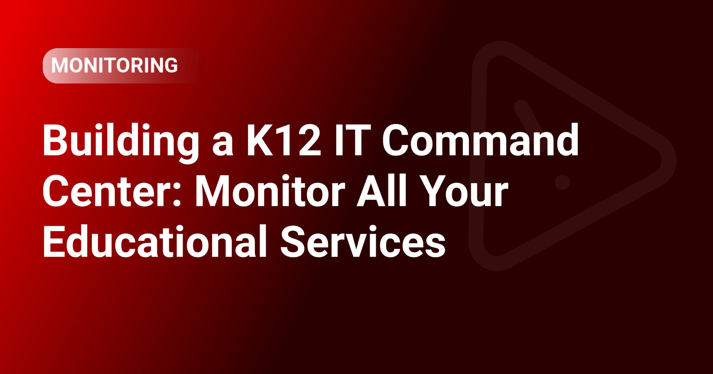 Building a K12 IT Command Center: Monitor All Your Educational Services