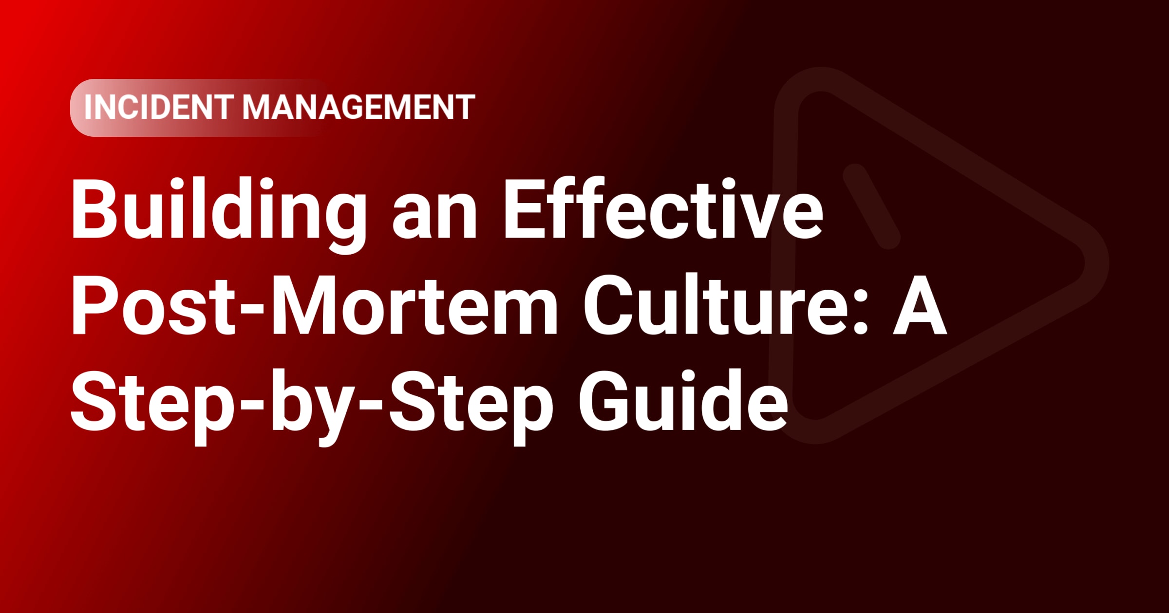 Building an Effective Post-Mortem Culture: A Step-by-Step Guide