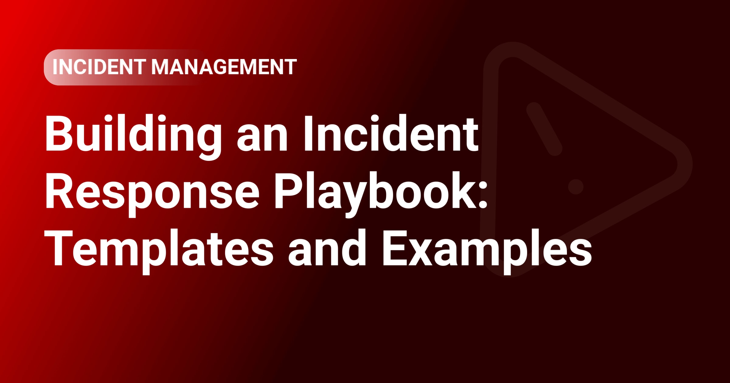 Building an Incident Response Playbook: Templates and Examples