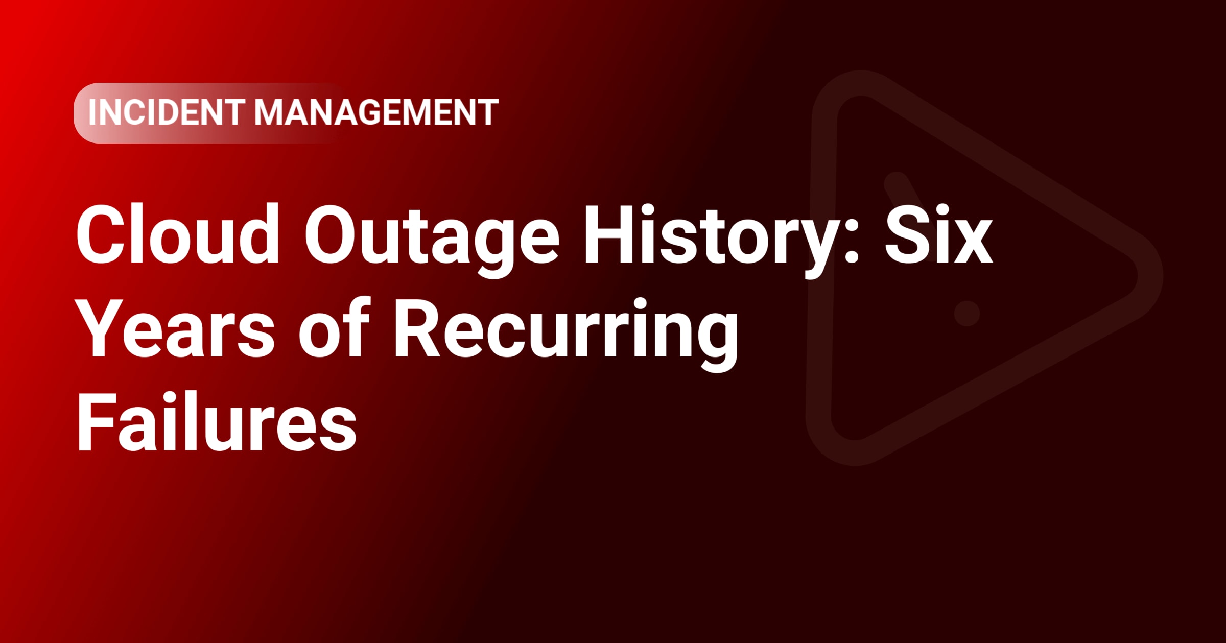 Cloud Outage History: Six Years of Recurring Failures
