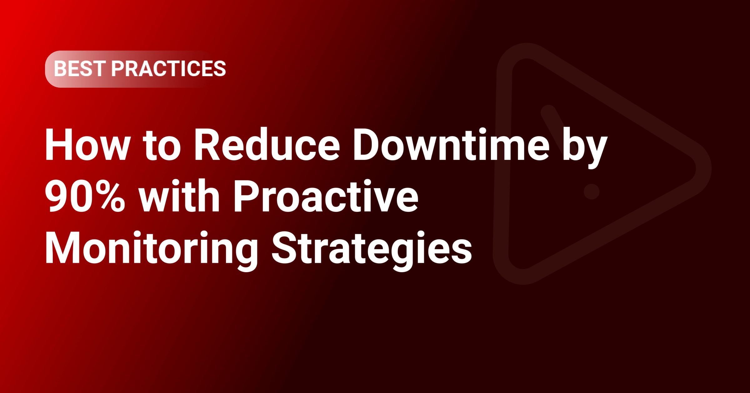 How to Reduce Downtime by 90% with Proactive Monitoring Strategies