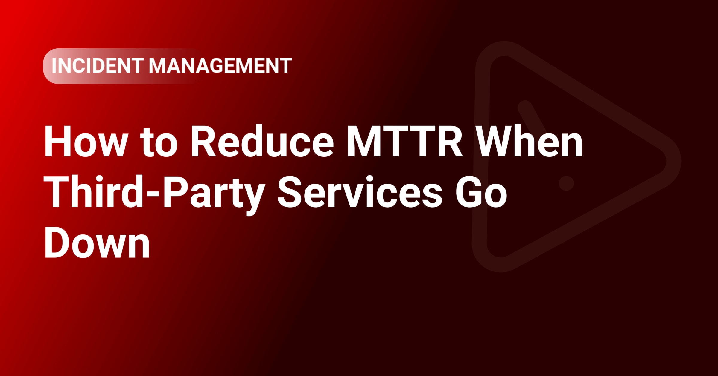 How to Reduce MTTR When Third-Party Services Go Down