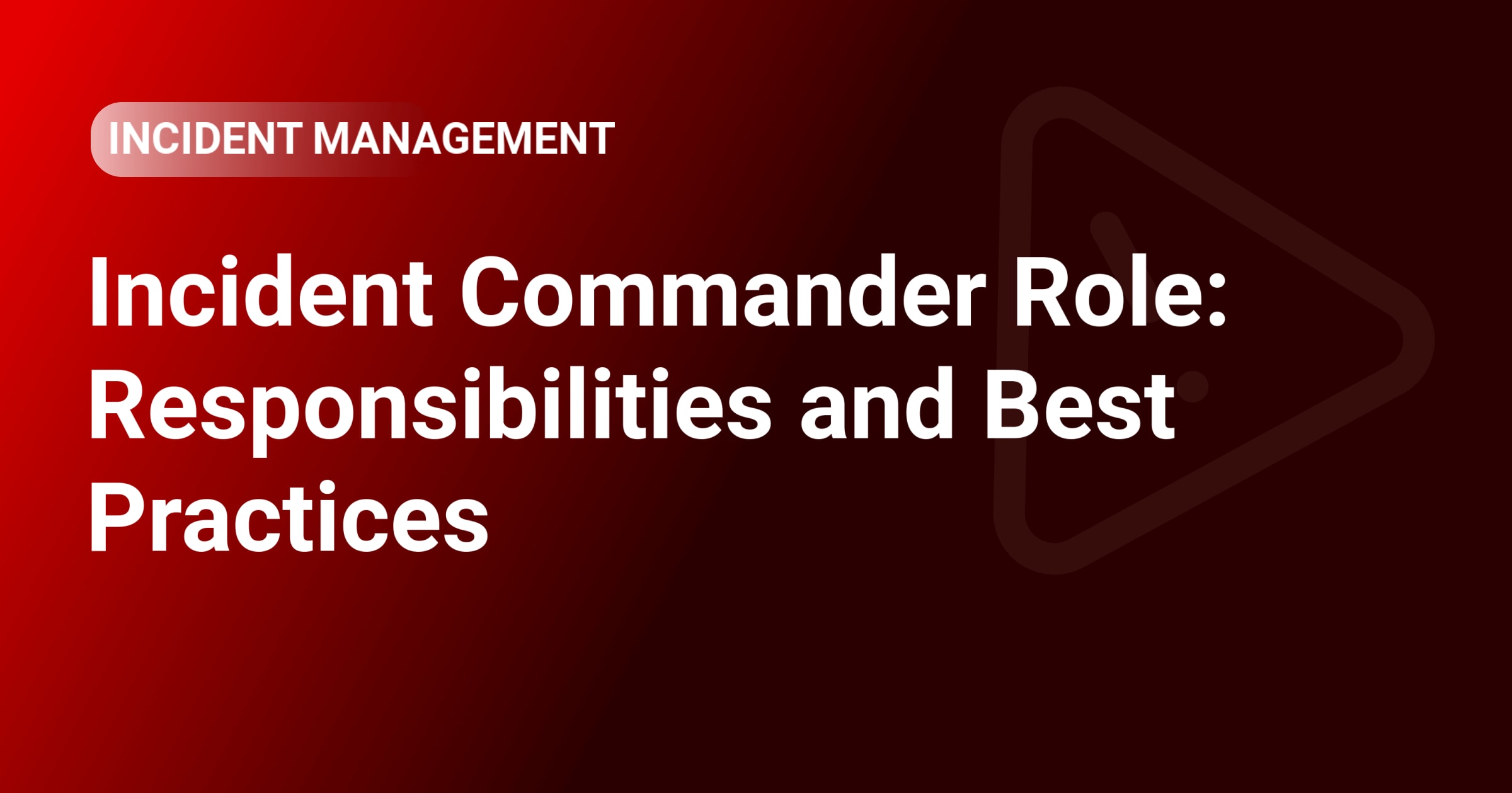 Incident Commander Role: Responsibilities and Best Practices