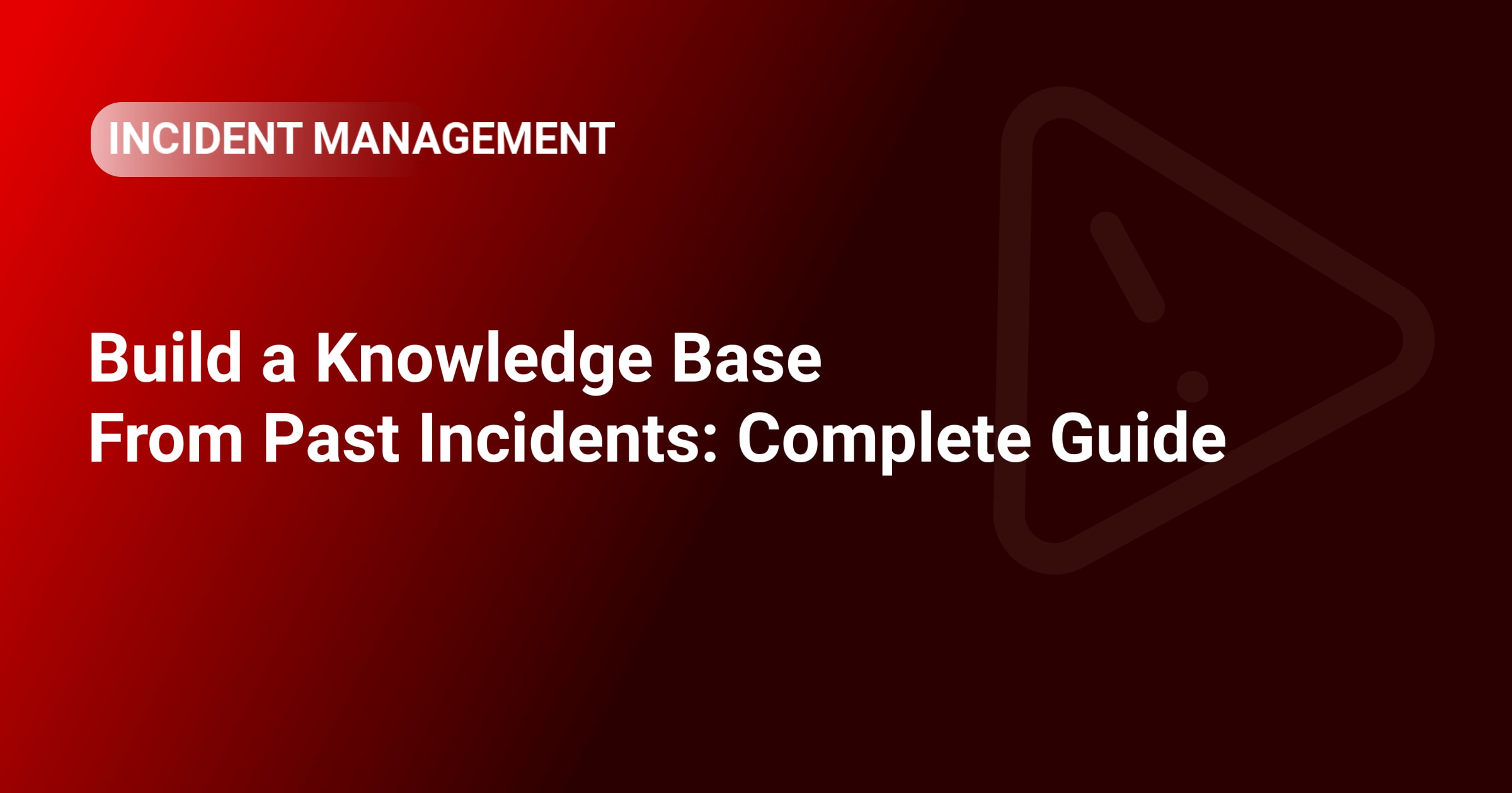 Build a Knowledge Base From Past Incidents: Complete Guide