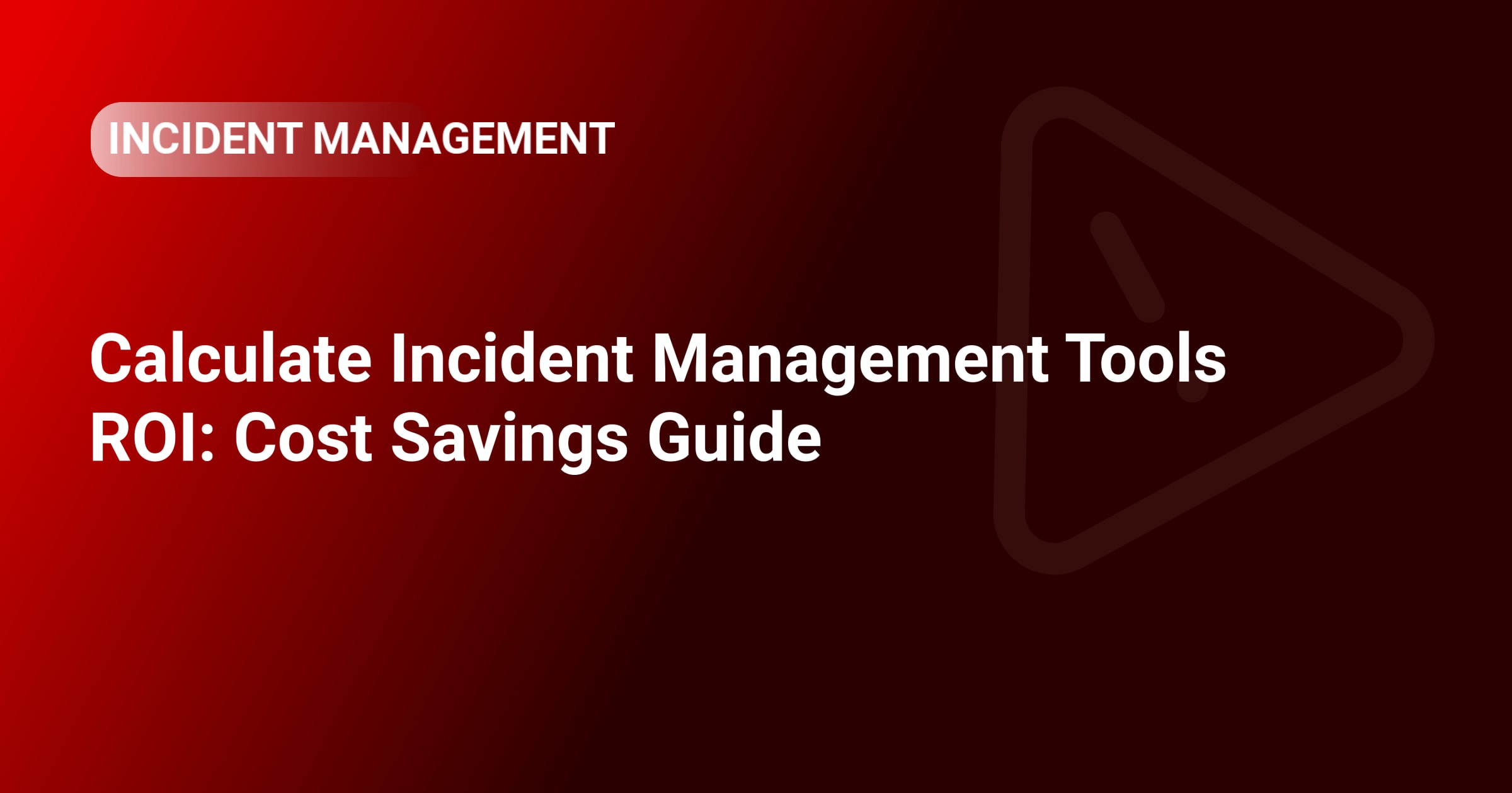 Calculate Incident Management Tools ROI: Cost Savings Guide