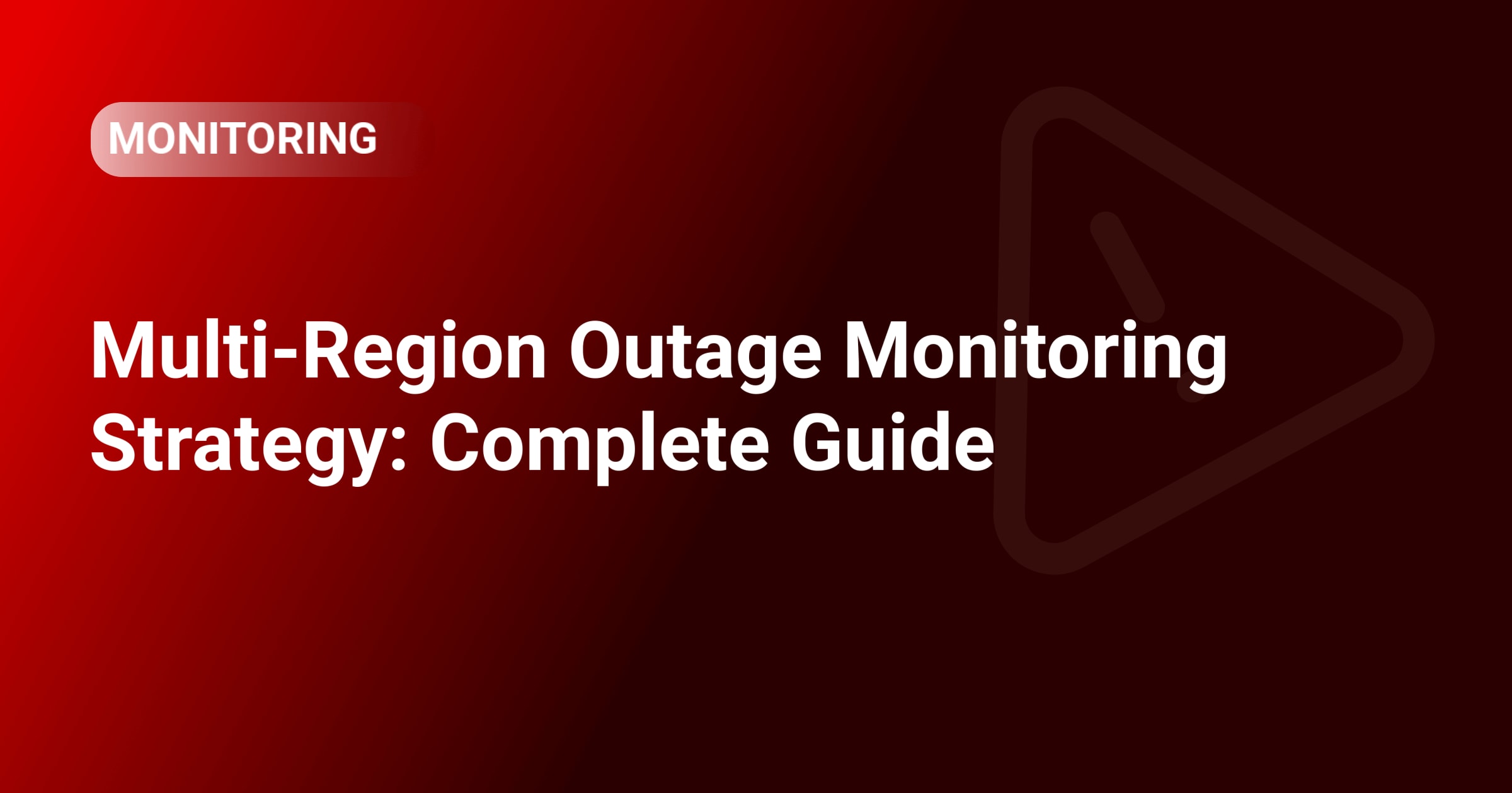 Multi-Region Outage Monitoring Strategy: Complete Guide