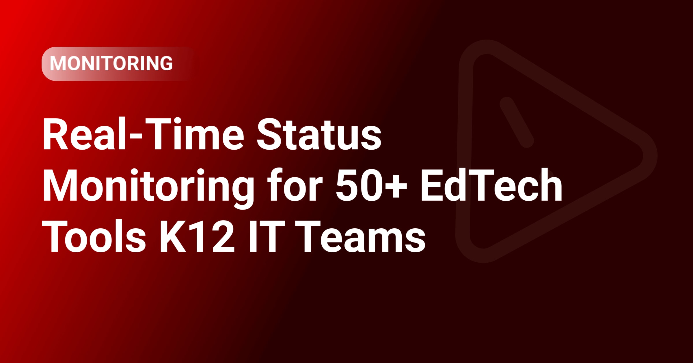Real-Time Status Monitoring for 50+ EdTech Tools K12 IT Teams Actually Use