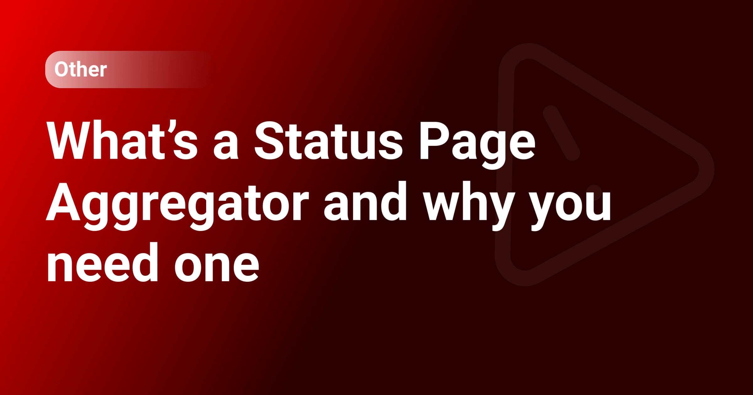 What’s a Status Page Aggregator and why you need one