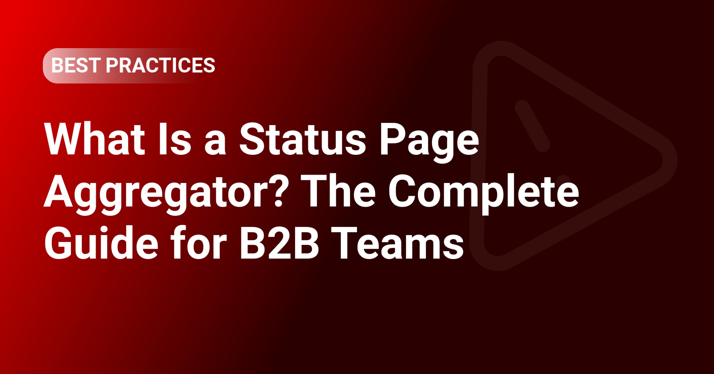 What Is a Status Page Aggregator? The Complete Guide for B2B Teams