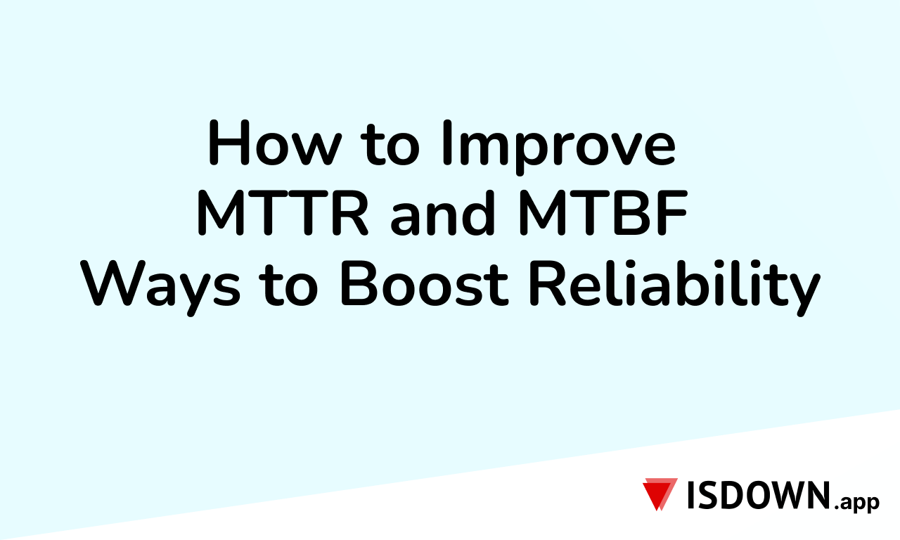 How to Improve MTTR and MTBF: Ways to Boost Reliability
